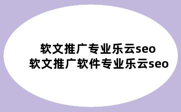 软文推广专业乐云seo 软文推广软件专业乐云seo